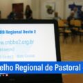 REGIONAL OESTE 2 DA CNBB REALIZA REUNIÃO DO CONSELHO REGIONAL DE PASTORAL – CRP